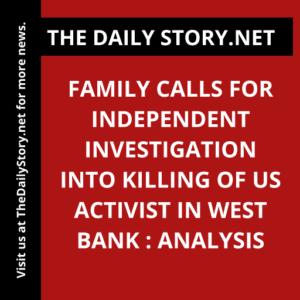 Family Calls for Independent Investigation into Killing of US Activist in West Bank : Analysis