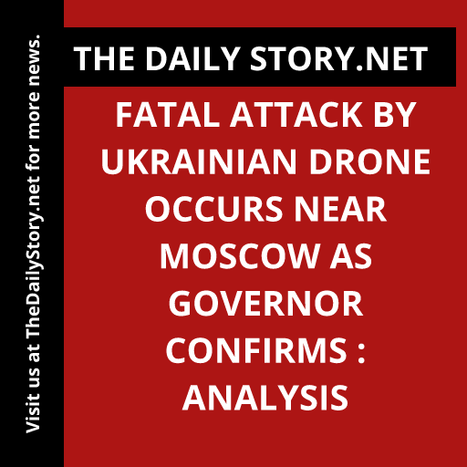 Fatal Attack by Ukrainian Drone Occurs Near Moscow as Governor Confirms : Analysis