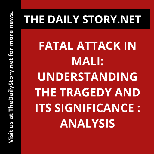 Fatal Attack in Mali: Understanding the Tragedy and Its Significance : Analysis