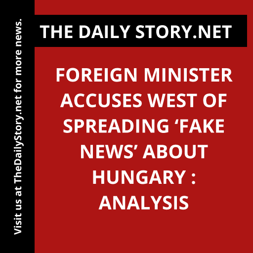 Foreign Minister accuses West of spreading ‘fake news’ about Hungary : Analysis