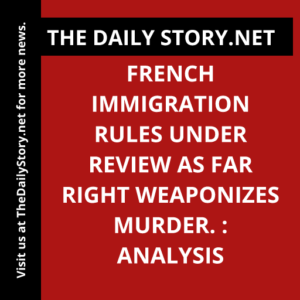 French immigration rules under review as far right weaponizes murder. : Analysis