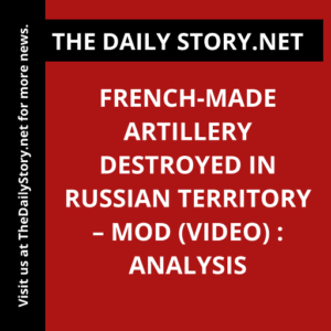 French-made artillery destroyed in Russian territory – MOD (VIDEO) : Analysis
