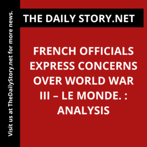 French officials express concerns over World War III – Le Monde. : Analysis