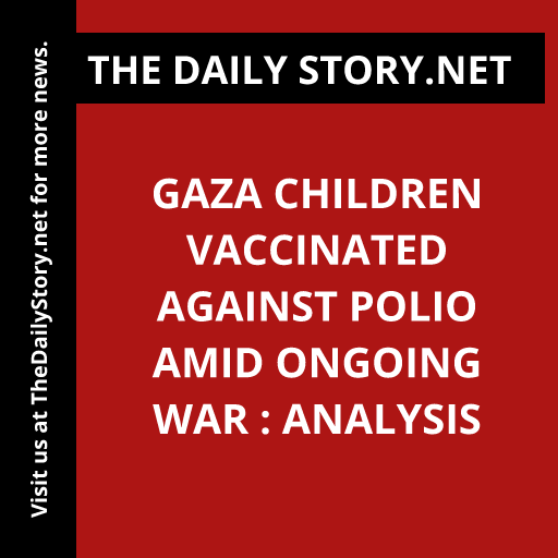 Gaza Children Vaccinated Against Polio Amid Ongoing War : Analysis