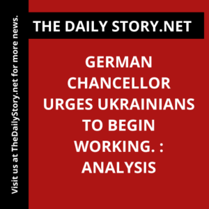 German Chancellor urges Ukrainians to begin working. : Analysis