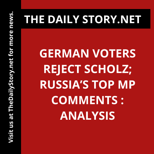 German voters reject Scholz; Russia’s top MP comments : Analysis