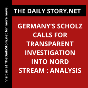 Germany’s Scholz calls for transparent investigation into Nord Stream : Analysis