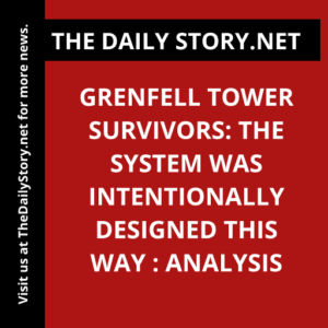 Grenfell Tower survivors: The system was intentionally designed this way : Analysis