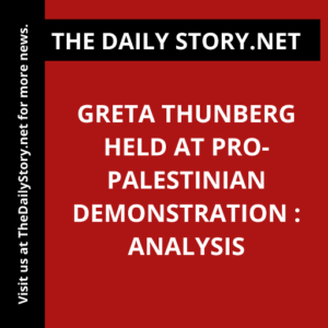 Greta Thunberg held at pro-Palestinian demonstration : Analysis