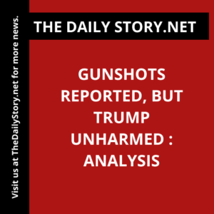 Gunshots reported, but Trump unharmed : Analysis