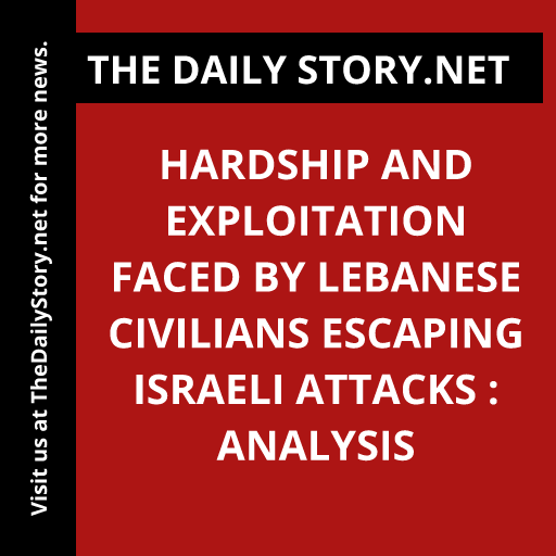 Hardship and Exploitation Faced by Lebanese Civilians Escaping Israeli Attacks : Analysis
