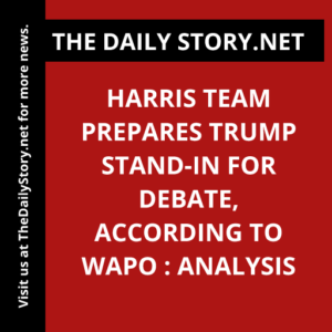 Harris Team Prepares Trump Stand-In for Debate, according to WaPo : Analysis
