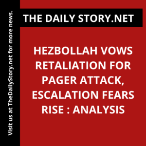 Hezbollah Vows Retaliation for Pager Attack, Escalation Fears Rise : Analysis