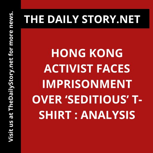 Hong Kong activist faces imprisonment over ‘seditious’ T-shirt : Analysis