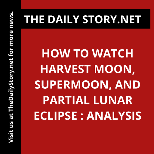 How to Watch Harvest Moon, Supermoon, and Partial Lunar Eclipse : Analysis