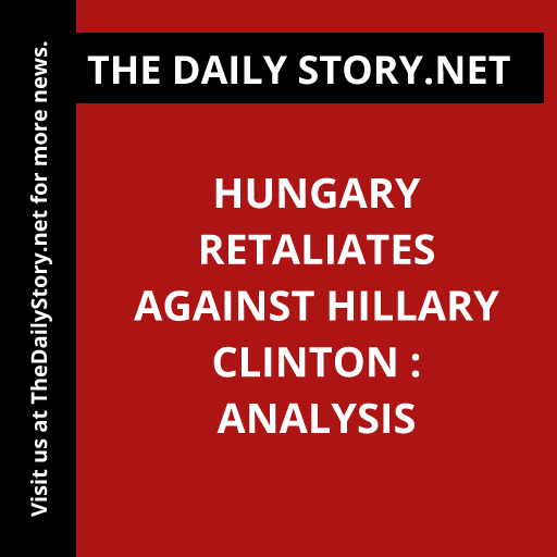 Hungary retaliates against Hillary Clinton : Analysis