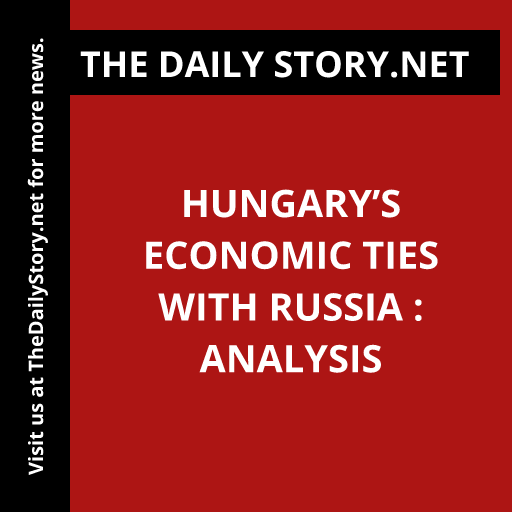 Hungary’s Economic Ties with Russia : Analysis