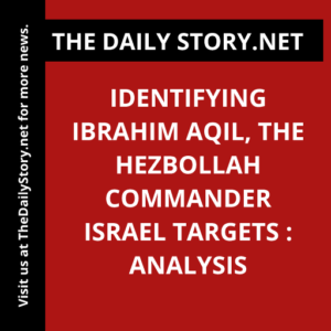Identifying Ibrahim Aqil, the Hezbollah Commander Israel Targets : Analysis