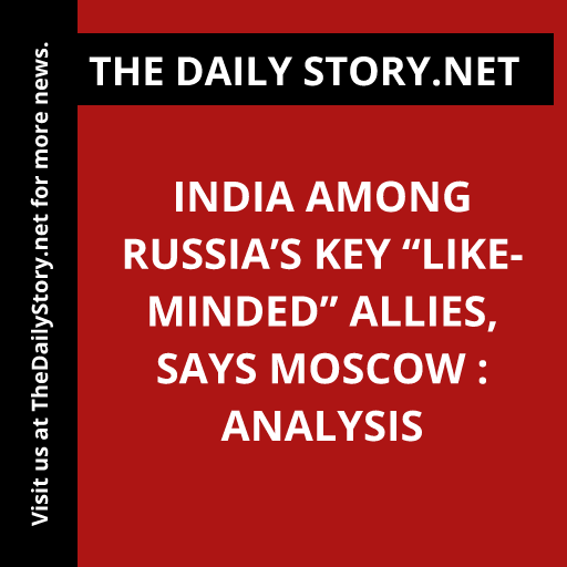 India Among Russia’s Key “Like-Minded” Allies, Says Moscow : Analysis