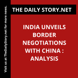 India Unveils Border Negotiations with China : Analysis
