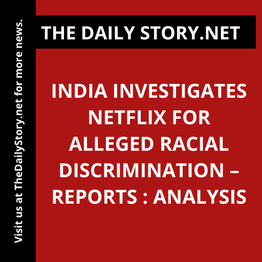 India investigates Netflix for alleged racial discrimination – reports : Analysis