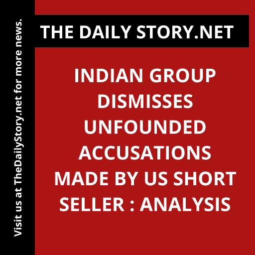 Indian Group Dismisses Unfounded Accusations Made by US Short Seller : Analysis
