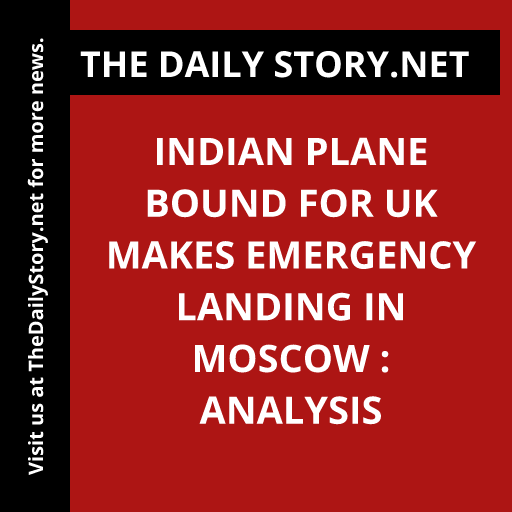 Indian plane bound for UK makes emergency landing in Moscow : Analysis