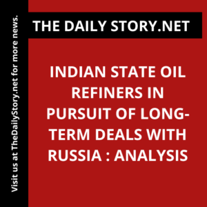 Indian state oil refiners in pursuit of long-term deals with Russia : Analysis