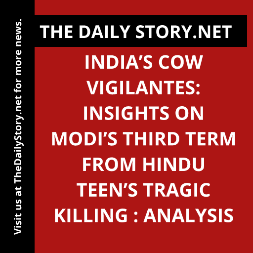 India’s Cow Vigilantes: Insights on Modi’s Third Term from Hindu Teen’s Tragic Killing : Analysis