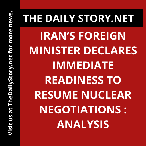 Iran’s Foreign Minister declares immediate readiness to resume nuclear negotiations : Analysis