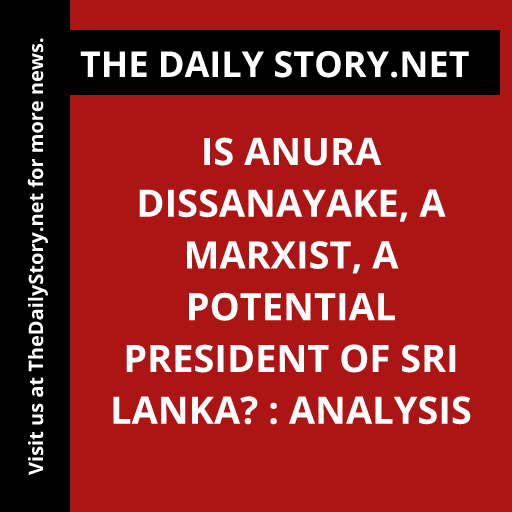 Is Anura Dissanayake, a Marxist, a potential president of Sri Lanka? : Analysis
