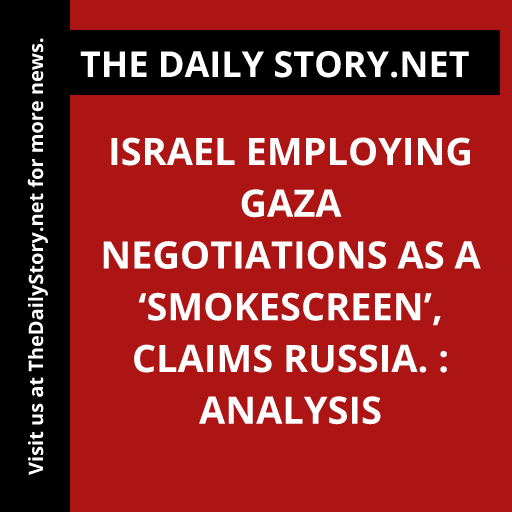 Israel employing Gaza negotiations as a ‘smokescreen’, claims Russia. : Analysis