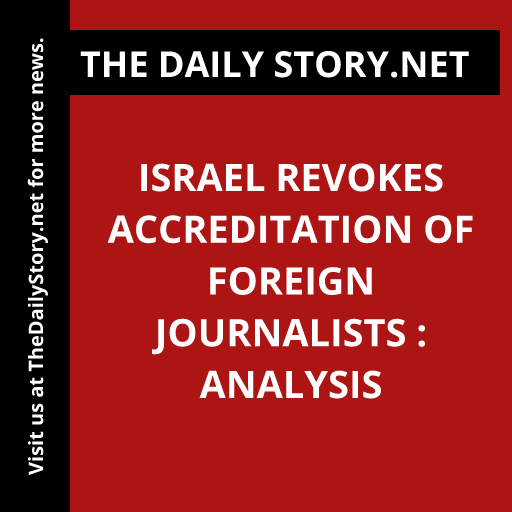 Israel revokes accreditation of foreign journalists : Analysis