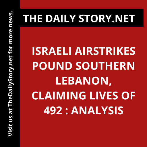 Israeli Airstrikes Pound Southern Lebanon, Claiming Lives of 492 : Analysis