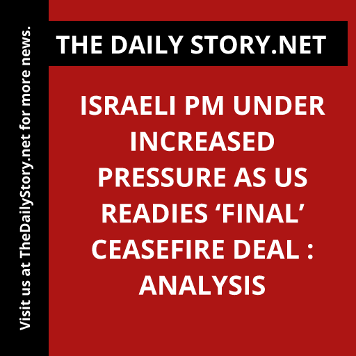 Israeli PM under increased pressure as US readies ‘final’ ceasefire deal : Analysis