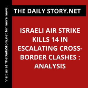 Israeli air strike kills 14 in escalating cross-border clashes : Analysis