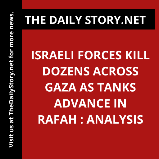 Israeli forces kill dozens across Gaza as tanks advance in Rafah : Analysis