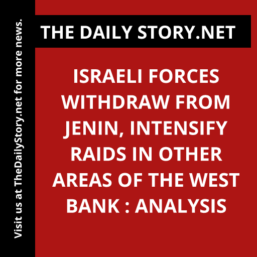 Israeli forces withdraw from Jenin, intensify raids in other areas of the West Bank : Analysis