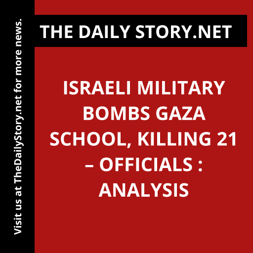 Israeli military bombs Gaza school, killing 21 – officials : Analysis