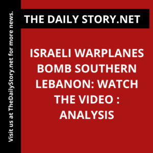 Israeli warplanes bomb southern Lebanon: Watch the video : Analysis