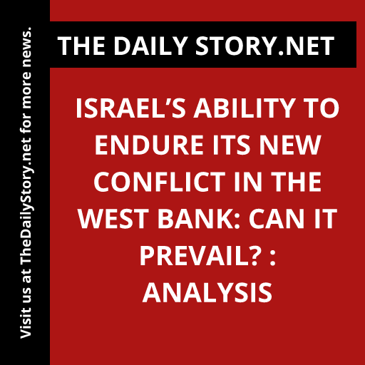 Israel’s Ability to Endure its New Conflict in the West Bank: Can it Prevail? : Analysis