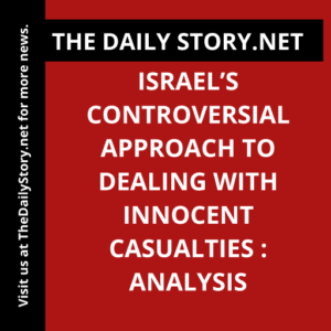 Israel’s Controversial Approach to Dealing with Innocent Casualties : Analysis