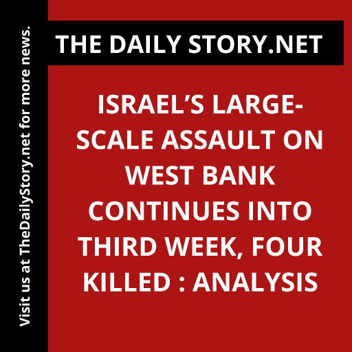 Israel’s Large-Scale Assault on West Bank Continues Into Third Week, Four Killed : Analysis
