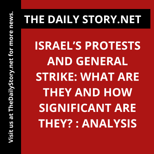 Israel’s Protests and General Strike: What Are They and How Significant Are They? : Analysis