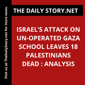 Israel’s attack on UN-operated Gaza school leaves 18 Palestinians dead : Analysis