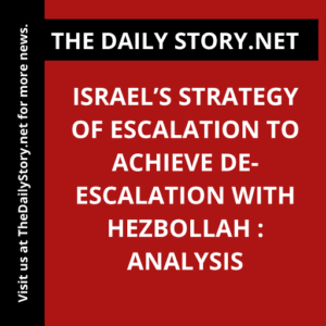 Israel’s strategy of escalation to achieve de-escalation with Hezbollah : Analysis