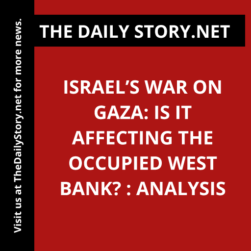 Israel’s war on Gaza: Is it affecting the occupied West Bank? : Analysis