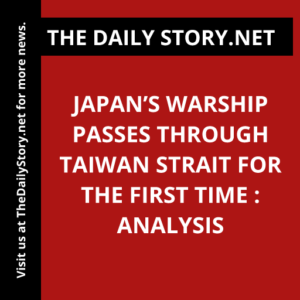 Japan’s Warship Passes Through Taiwan Strait for the First Time : Analysis