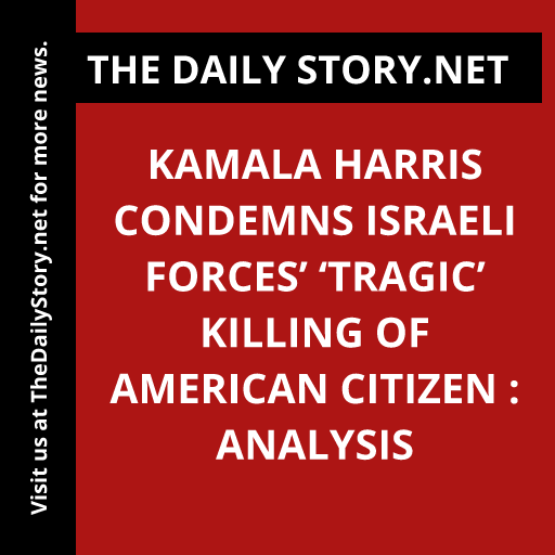 Kamala Harris condemns Israeli forces’ ‘tragic’ killing of American citizen : Analysis