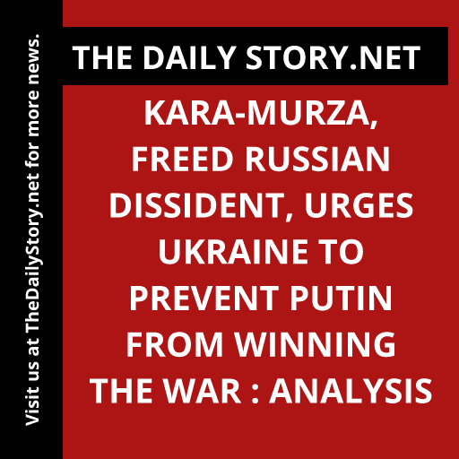 Kara-Murza, freed Russian dissident, urges Ukraine to prevent Putin from winning the war : Analysis